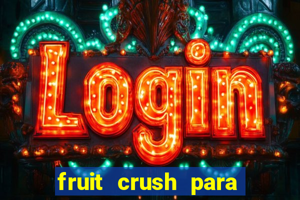 fruit crush para ganhar dinheiro